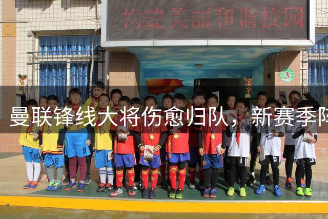曼联锋线大将伤愈归队，新赛季阵容再添强援