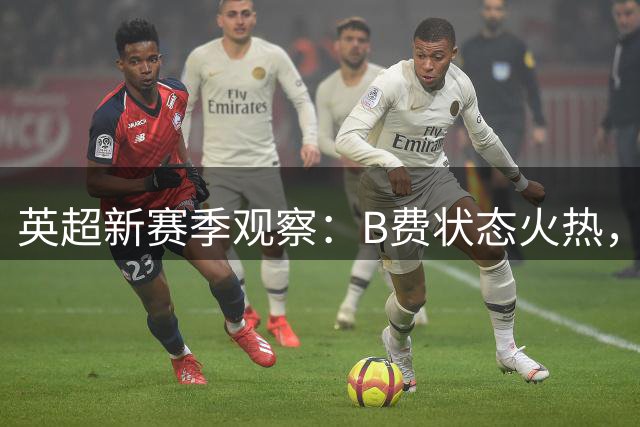 英超新赛季观察：B费状态火热，枪手防线稳固