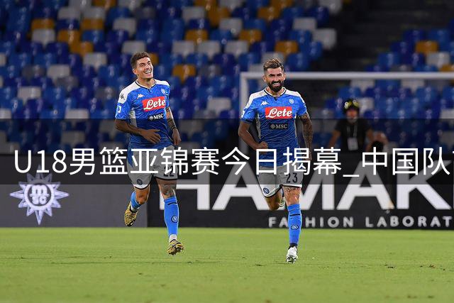 U18男篮亚锦赛今日揭幕 中国队首场对阵斯里兰卡